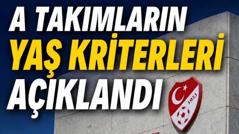 A Takımlarda Yaş Kriterleri Belli Oldu