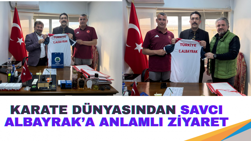 KARATE DÜNYASINDAN SAVCI ALBAYRAK’A ANLAMLI ZİYARET